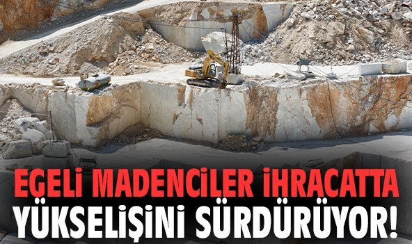 Egeli madenciler ihracatta yükselişini sürdürüyor!