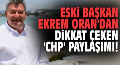 Eski Başkan Ekrem Oran'dan dikkat çeken 'CHP' paylaşımı!