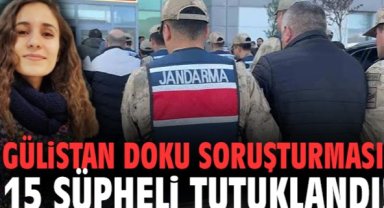 Gülistan Doku soruşturması: 15 şüpheli tutuklandı!