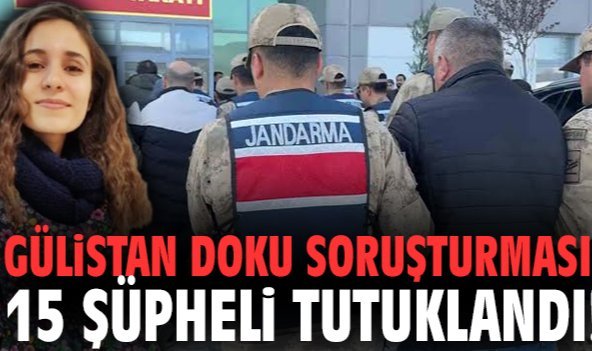 Gülistan Doku soruşturması: 15 şüpheli tutuklandı!