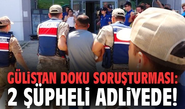 Gülistan Doku soruşturması: 2 şüpheli adliyede!