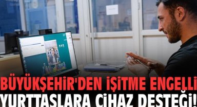 İzmir Büyükşehir'den işitme engelli yurttaşlara cihaz desteği!