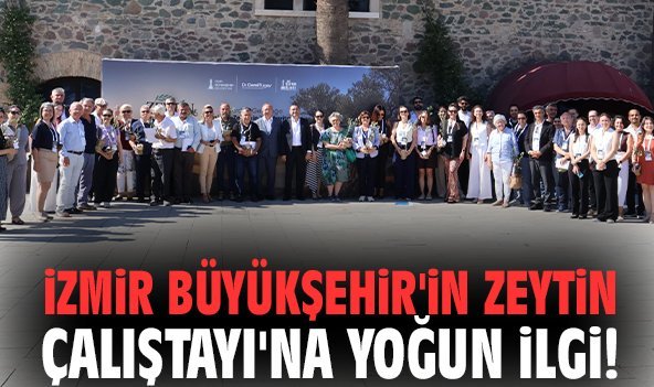 İzmir Büyükşehir'in Zeytin Çalıştayı'na yoğun ilgi!