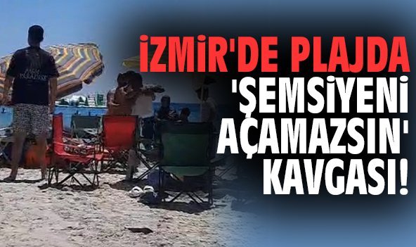 İzmir'de plajda 'Şemsiyeni açamazsın' kavgası!