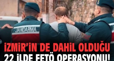 İzmir'in de dahil olduğu 22 ilde FETÖ operasyonu!