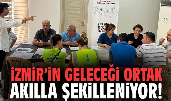İzmir’in geleceği ortak akılla şekilleniyor!