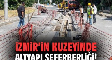İzmir’in kuzeyinde altyapı seferberliği!
