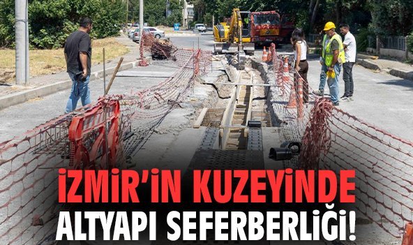 İzmir’in kuzeyinde altyapı seferberliği!