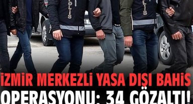 İzmir merkezli yasa dışı bahis operasyonu: 34 gözaltı!