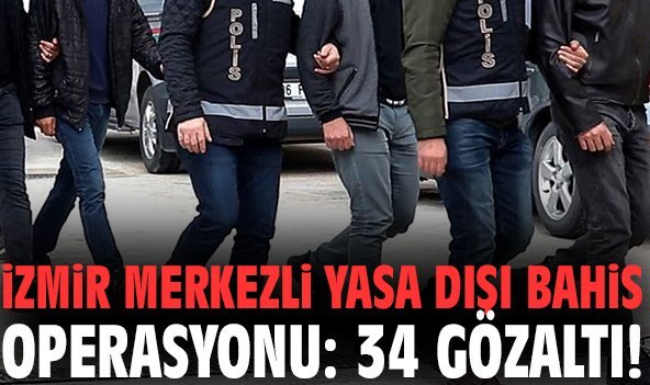 İzmir merkezli yasa dışı bahis operasyonu: 34 gözaltı!
