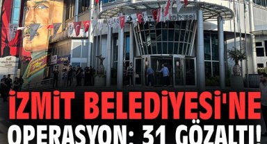 İzmit Belediyesi'ne operasyon: 31 gözaltı!