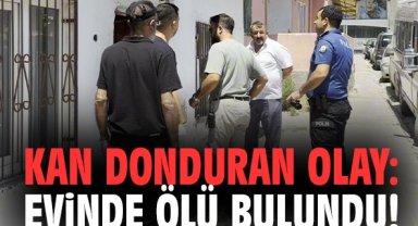 Kan donduran olay: Evinde ölü bulundu!