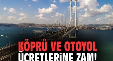 Köprü ve otoyol ücretlerine zam!