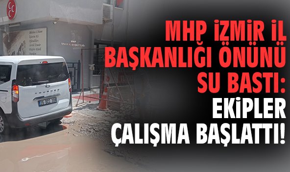 MHP İzmir İl Başkanlığı önünü su bastı: Ekipler çalışma başlattı