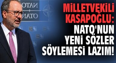 Milletvekili Kasapoğlu: NATO'nun yeni sözler söylemesi lazım