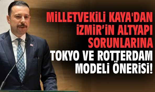 Milletvekili Kaya'dan İzmir’in altyapı sorunlarına Tokyo ve Rotterdam modeli önerisi!