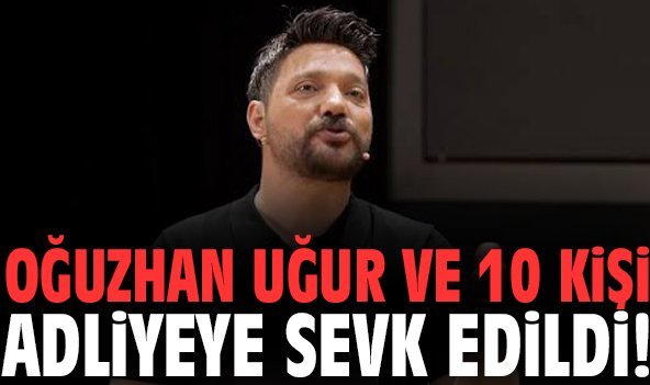 Oğuzhan Uğur ve 10 kişi adliyeye sevk edildi!
