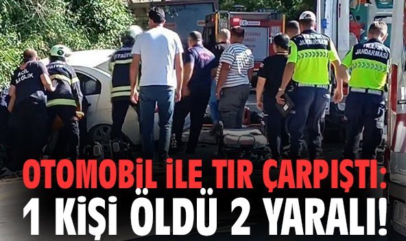 Otomobil ile tır çarpıştı: 1 kişi öldü 2 yaralı!