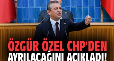 Özgür Özel CHP'den ayrılacağını açıkladı!