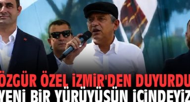 Özgür Özel İzmir'den duyurdu: Yeni bir yürüyüşün içindeyiz!