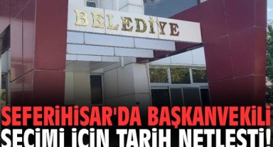 Seferihisar'da başkanvekili seçimi için tarih netleşti!