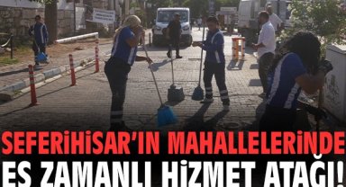 Seferihisar’ın mahallelerinde eş zamanlı hizmet atağı!