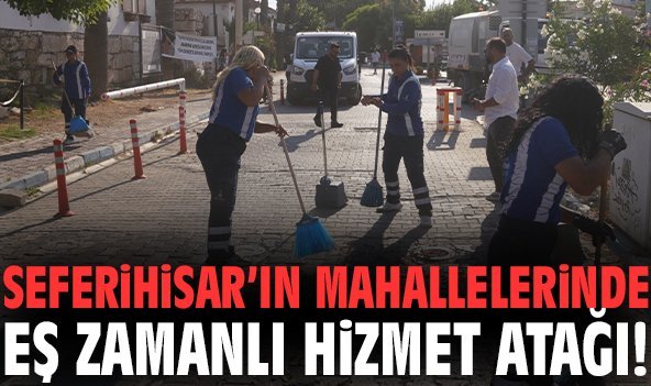 Seferihisar’ın mahallelerinde eş zamanlı hizmet atağı!