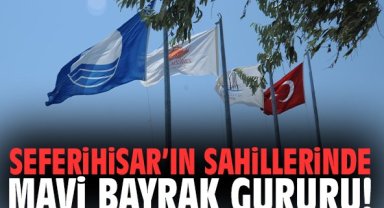 Seferihisar’ın sahillerinde Mavi Bayrak gururu!