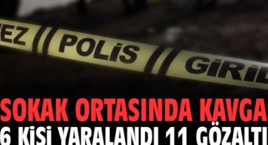 Sokak ortasında kavga: 6 kişi yaralandı 11 gözaltı!