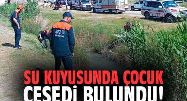 Su kuyusunda çocuk cesedi bulundu!