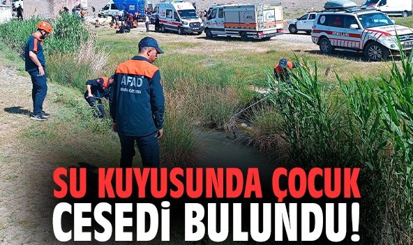 Su kuyusunda çocuk cesedi bulundu!