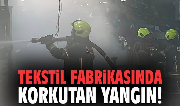 Tekstil fabrikasında korkutan yangın!
