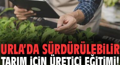 Urla’da sürdürülebilir tarım için üretici eğitimi!
