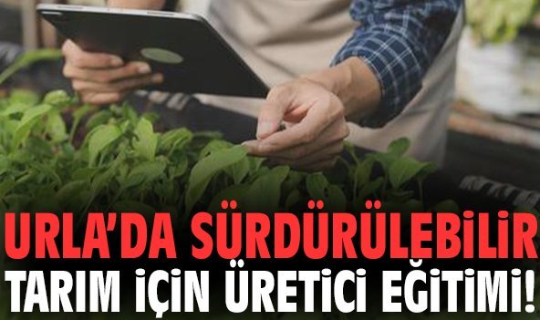 Urla’da sürdürülebilir tarım için üretici eğitimi!