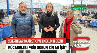 Seferihisar'da Üretici ve Emeklinin Geçim Mücadelesi: “Bir Dokun Bin Ah İşit“