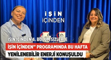 İşin İçinden“ Programında Bu Hafta Yenilenebilir Enerji Konuşuldu