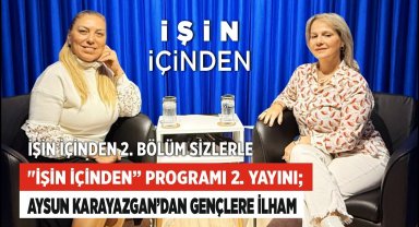 İşin İçinden“ Programının İkinci Bölümünde Aysun Karayazgan'dan Gençlere İlham