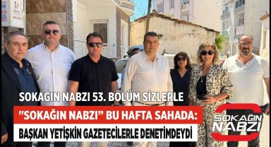 “Sokağın Nabzı“ Bu Hafta Sahada: Başkan Yetişkin Gazetecilerle Denetimdeydi