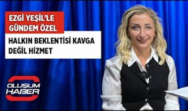 Ezgi Yeşil'le Gündem Özel: Halkın Beklentisi Kavga Değil Hizmet