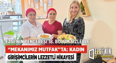 Ezgi'nin Penceresi Bu Hafta "Mekanımız Mutfak"ta: Kadın Girişimcilerin Lezzetli Hikayesi