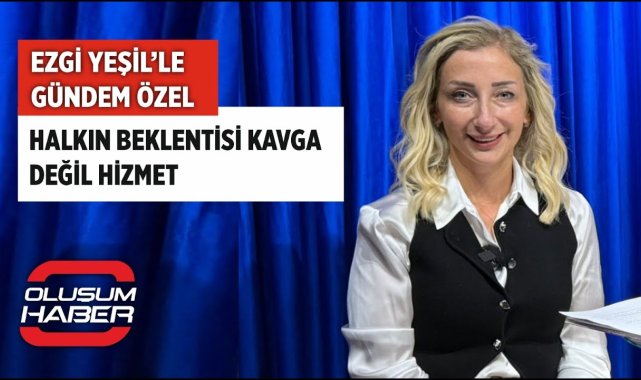 Ezgi Yeşil'le Gündem Özel: Halkın Beklentisi Kavga Değil Hizmet